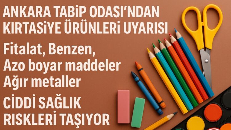 Ankara Tabip Odası’ndan kırtasiye ürünleri uyarısı: “Fitalat ve ağır metaller ciddi sağlık riskleri taşıyor”