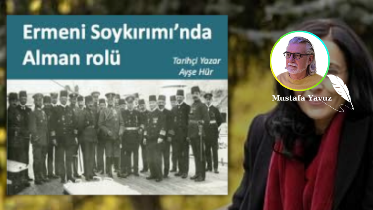 AYŞE HÜR’ÜN “ERMENİ SOYKIRIMI’NDA ALMAN ROLÜ” MAKALESİNE BİR ELEŞTİRİ VE KATKI